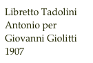 Libretto Tadolini Antonio per Giovanni Giolitti 1907